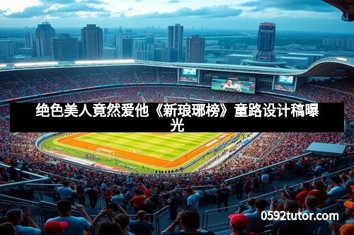 绝色美人竟然爱他《新琅琊榜》童路设计稿曝光